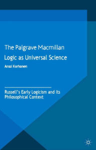 Title: Logic as Universal Science: Russell's Early Logicism and its Philosophical Context, Author: A. Korhonen