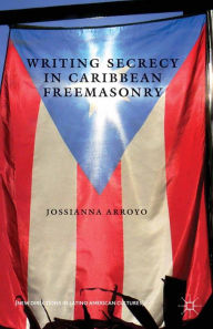 Title: Writing Secrecy in Caribbean Freemasonry, Author: Kenneth A. Loparo