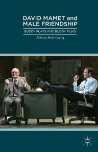 Title: David Mamet and Male Friendship: Buddy Plays and Buddy Films, Author: Arthur Holmberg