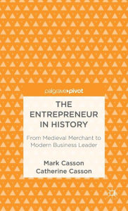Title: The Entrepreneur in History: From Medieval Merchant to Modern Business Leader, Author: M. Casson