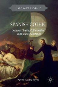 Title: Spanish Gothic: National Identity, Collaboration and Cultural Adaptation, Author: Xavier Aldana Reyes