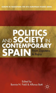 Title: Politics and Society in Contemporary Spain: From Zapatero to Rajoy, Author: B. Field