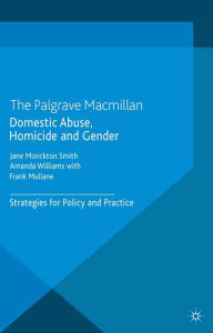 Title: Domestic Abuse, Homicide and Gender: Strategies for Policy and Practice, Author: J. Monckton-Smith