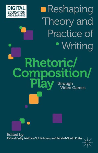 Rhetoric/Composition/Play through Video Games: Reshaping Theory and Practice of Writing