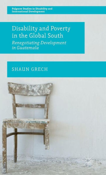 Disability and Poverty the Global South: Renegotiating Development Guatemala