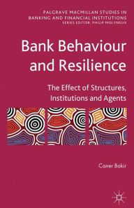 Title: Bank Behaviour and Resilience: The Effect of Structures, Institutions and Agents, Author: C. Bakir