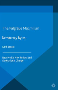 Title: Democracy Bytes: New Media, New Politics and Generational Change, Author: J. Bessant