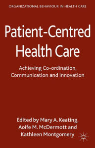 Title: Patient-Centred Health Care: Achieving Co-ordination, Communication and Innovation, Author: M. Keating