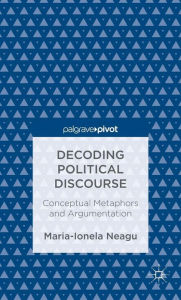 Title: Decoding Political Discourse: Conceptual Metaphors and Argumentation, Author: Maria-Ionela Neagu