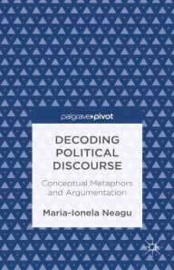 Title: Decoding Political Discourse: Conceptual Metaphors and Argumentation, Author: Maria-Ionela Neagu