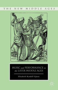 Title: Music and Performance in the Later Middle Ages, Author: E. Upton