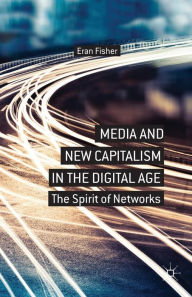 Title: Media and New Capitalism in the Digital Age: The Spirit of Networks, Author: E. Fisher