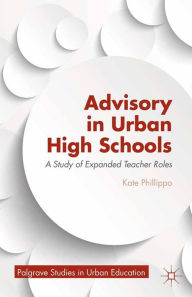 Title: Advisory in Urban High Schools: A Study of Expanded Teacher Roles, Author: K. Phillippo