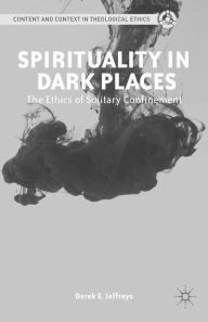 Title: Spirituality in Dark Places: The Ethics of Solitary Confinement, Author: D. Jeffreys