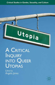 Title: A Critical Inquiry into Queer Utopias, Author: Angela Jones