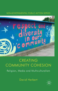 Title: Creating Community Cohesion: Religion, Media and Multiculturalism, Author: D. Herbert