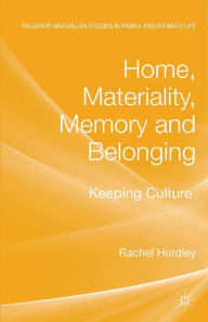 Title: Home, Materiality, Memory and Belonging: Keeping Culture, Author: Rachel Hurdley