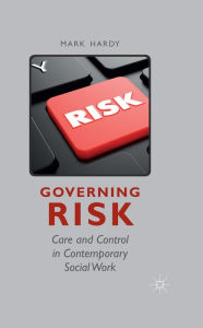 Title: Governing Risk: Care and Control in Contemporary Social Work, Author: M. Hardy