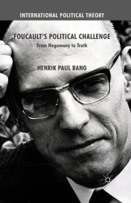 Title: Foucault's Political Challenge: From Hegemony to Truth, Author: Henrik Paul Bang