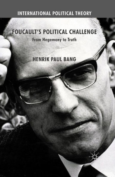 Foucault's Political Challenge: From Hegemony to Truth