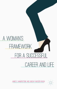 Title: A Woman's Framework for a Successful Career and Life, Author: J. Hamerstone