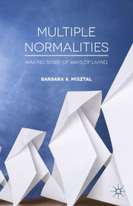 Title: Multiple Normalities: Making Sense of Ways of Living, Author: B. Misztal