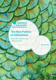 Title: The New Politics of Fatherhood: Men's Movements and Masculinities, Author: Ana Jordan