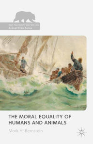 Title: The Moral Equality of Humans and Animals, Author: Mark H Bernstein