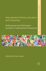 Title: Naturalization Policies, Education and Citizenship: Multicultural and Multi-Nation Societies in International Perspective, Author: D. Kiwan