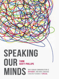 Title: Speaking Our Minds: Why human communication is different, and how language evolved to make it special, Author: Thom Scott-Phillips