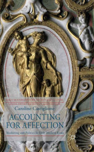 Title: Accounting for Affection: Mothering and Politics in Early Modern Rome, Author: C. Castiglione