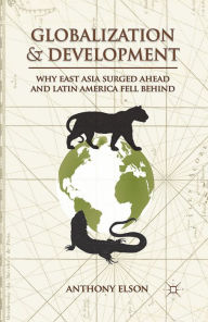 Title: Globalization and Development: Why East Asia Surged Ahead and Latin America Fell Behind, Author: Anthony Elson