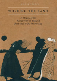 Title: Working the Land: A History of the Farmworker in England from 1850 to the Present Day, Author: Nicola Verdon