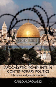 Title: Apocalyptic Movements in Contemporary Politics: Christian and Jewish Zionism, Author: C. Aldrovandi