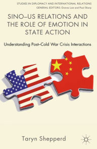 Title: Sino-US Relations and the Role of Emotion in State Action: Understanding Post-Cold War Crisis Interactions, Author: T. Shepperd