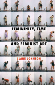 Title: Femininity, Time and Feminist Art, Author: C. Johnson