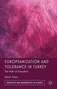 Title: Europeanization and Tolerance in Turkey: The Myth of Toleration, Author: A. Kaya