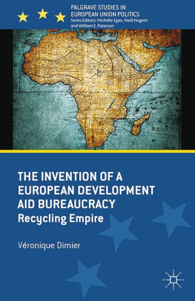 The Invention of a European Development Aid Bureaucracy: Recycling Empire