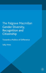 Title: Gender Diversity, Recognition and Citizenship: Towards a Politics of Difference, Author: S. Hines