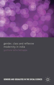 Title: Gender, Class and Reflexive Modernity in India, Author: J. Belliappa