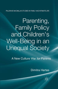 Title: Parenting, Family Policy and Children's Well-Being in an Unequal Society: A New Culture War for Parents, Author: D. Hartas