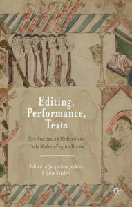 Title: Editing, Performance, Texts: New Practices in Medieval and Early Modern English Drama, Author: Jacqueline Jenkins