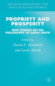 Title: Propriety and Prosperity: New Studies on the Philosophy of Adam Smith, Author: D. Hardwick