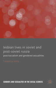 Title: Lesbian Lives in Soviet and Post-Soviet Russia: Post/Socialism and Gendered Sexualities, Author: F. Stella