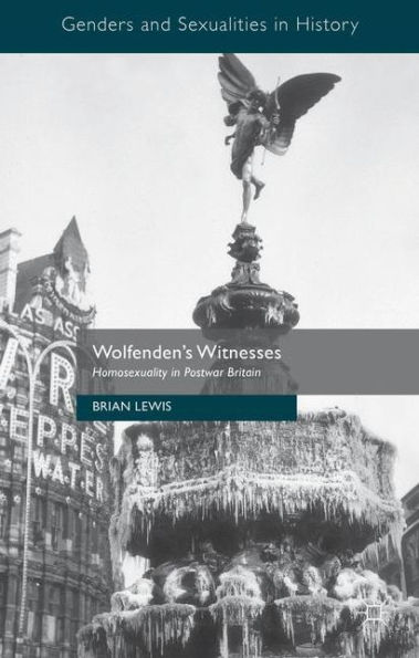 Wolfenden's Witnesses: Homosexuality Postwar Britain