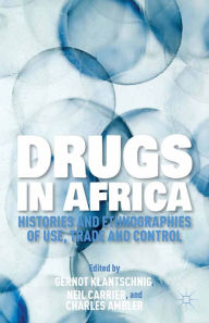 Title: Drugs in Africa: Histories and Ethnographies of Use, Trade, and Control, Author: G. Klantschnig