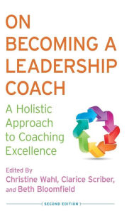 Title: On Becoming a Leadership Coach: A Holistic Approach to Coaching Excellence, Author: C. Wahl