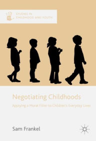 Title: Negotiating Childhoods: Applying a Moral Filter to Children's Everyday Lives, Author: Sam Frankel