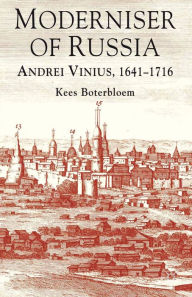 Title: Moderniser of Russia: Andrei Vinius, 1641-1716, Author: K. Boterbloem