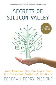 Title: Secrets of Silicon Valley: What Everyone Else Can Learn from the Innovation Capital of the World, Author: Deborah Perry Piscione